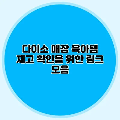다이소 매장 육아템 재고 확인을 위한 링크 모음