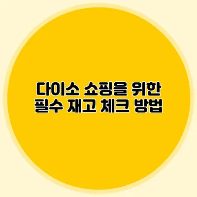 다이소 쇼핑을 위한 필수 재고 체크 방법