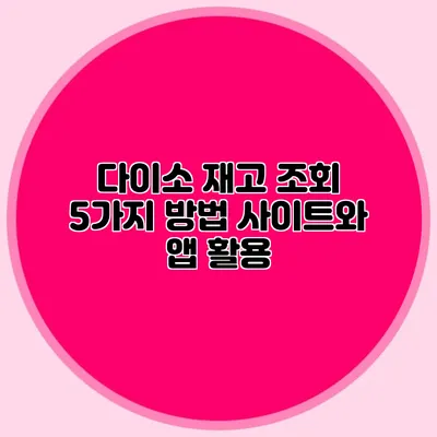 다이소 재고 조회 5가지 방법 사이트와 앱 활용