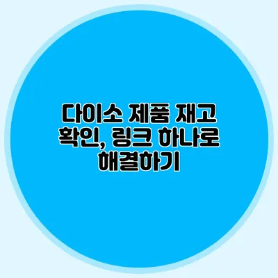 다이소 제품 재고 확인, 링크 하나로 해결하기