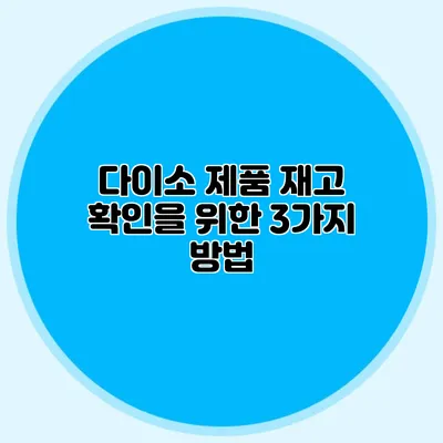 다이소 제품 재고 확인을 위한 3가지 방법