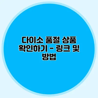 다이소 품절 상품 확인하기 - 링크 및 방법