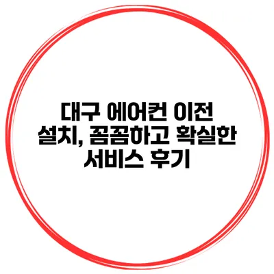 대구 에어컨 이전 설치, 꼼꼼하고 확실한 서비스 후기