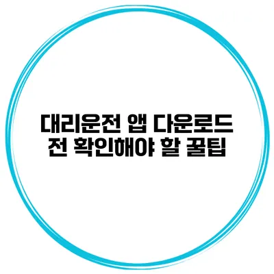 대리운전 앱 다운로드 전 확인해야 할 꿀팁