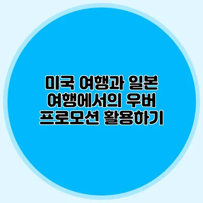 미국 여행과 일본 여행에서의 우버 프로모션 활용하기