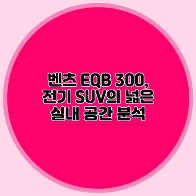 벤츠 EQB 300, 전기 SUV의 넓은 실내 공간 분석