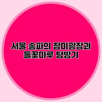 서울 송파의 장미광장과 들꽃마루 탐방기