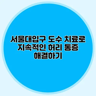 서울대입구 도수 치료로 지속적인 허리 통증 해결하기