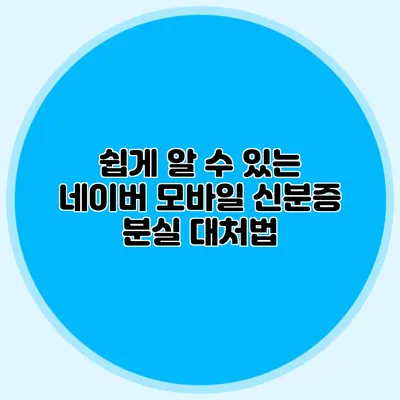 쉽게 알 수 있는 네이버 모바일 신분증 분실 대처법