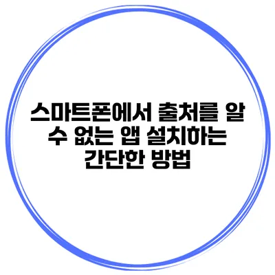 스마트폰에서 출처를 알 수 없는 앱 설치하는 간단한 방법