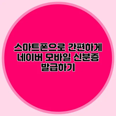 스마트폰으로 간편하게 네이버 모바일 신분증 발급하기