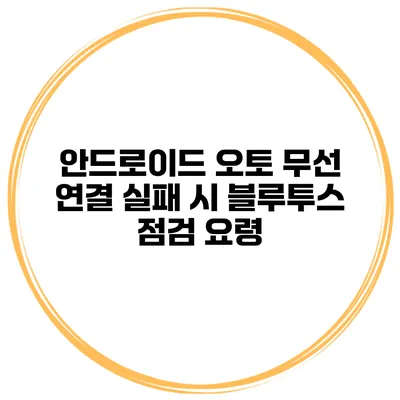 안드로이드 오토 무선 연결 실패 시 블루투스 점검 요령