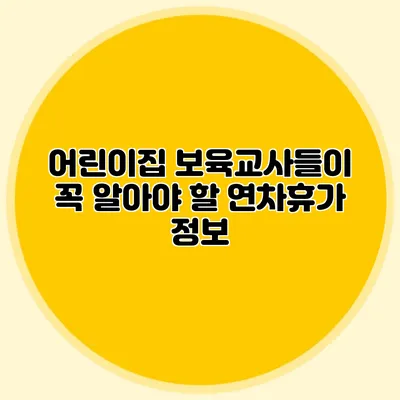 어린이집 보육교사들이 꼭 알아야 할 연차휴가 정보