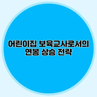 어린이집 보육교사로서의 연봉 상승 전략