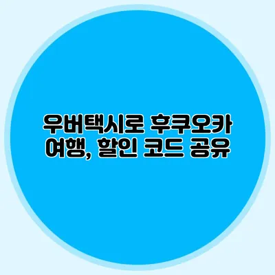우버택시로 후쿠오카 여행, 할인 코드 공유