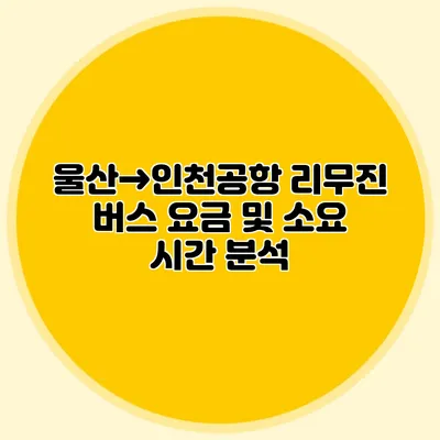 울산→인천공항 리무진 버스 요금 및 소요 시간 분석