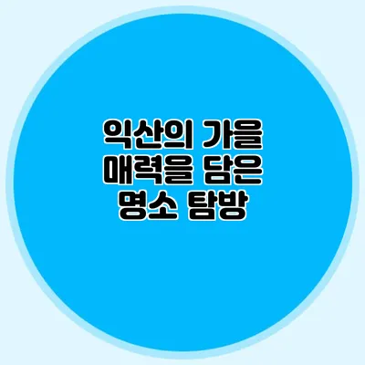 익산의 가을 매력을 담은 명소 탐방