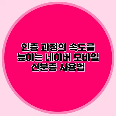 인증 과정의 속도를 높이는 네이버 모바일 신분증 사용법