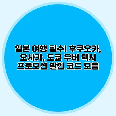일본 여행 필수! 후쿠오카, 오사카, 도쿄 우버 택시 프로모션 할인 코드 모음