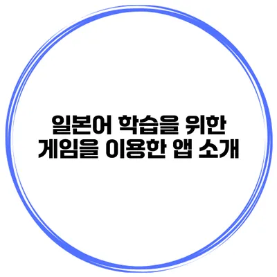 일본어 학습을 위한 게임을 이용한 앱 소개