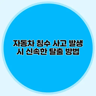 자동차 침수 사고 발생 시 신속한 탈출 방법