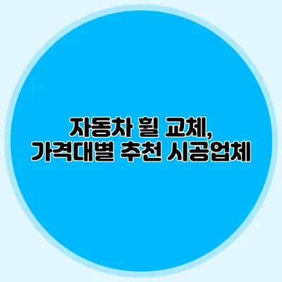 자동차 휠 교체, 가격대별 추천 시공업체