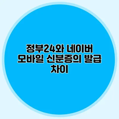 정부24와 네이버 모바일 신분증의 발급 차이