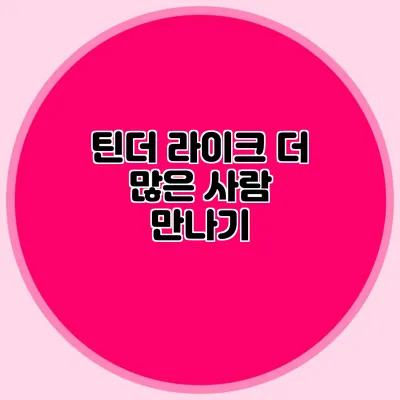 틴더 라이크 더 많은 사람 만나기