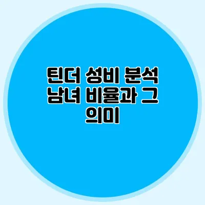 틴더 성비 분석 남녀 비율과 그 의미