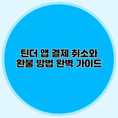 틴더 앱 결제 취소와 환불 방법 완벽 가이드