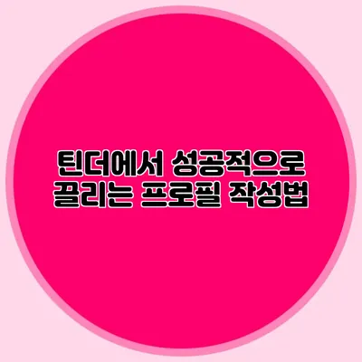 틴더에서 성공적으로 끌리는 프로필 작성법