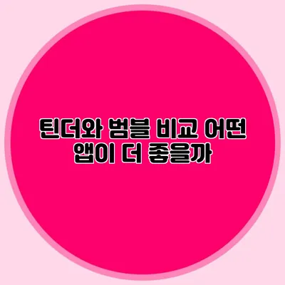 틴더와 범블 비교 어떤 앱이 더 좋을까?