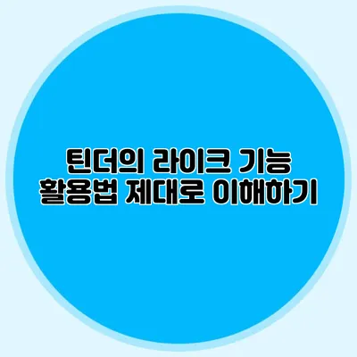 틴더의 라이크 기능 활용법 제대로 이해하기