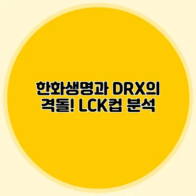 한화생명과 DRX의 격돌! LCK컵 분석