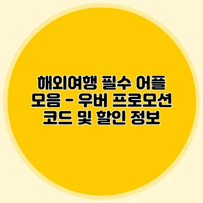 해외여행 필수 어플 모음 - 우버 프로모션 코드 및 할인 정보