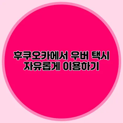 후쿠오카에서 우버 택시 자유롭게 이용하기