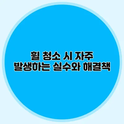 휠 청소 시 자주 발생하는 실수와 해결책